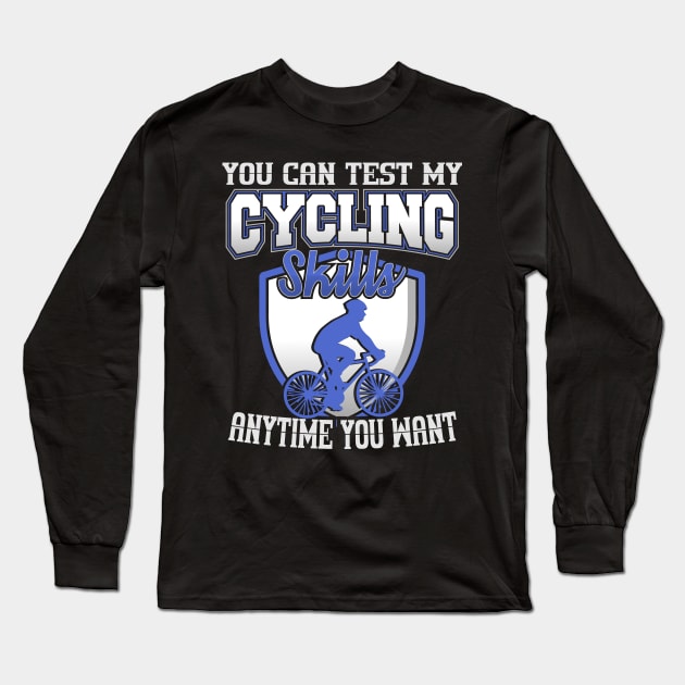 You Can Test My Cycling Skills Anytime You Want Long Sleeve T-Shirt by YouthfulGeezer